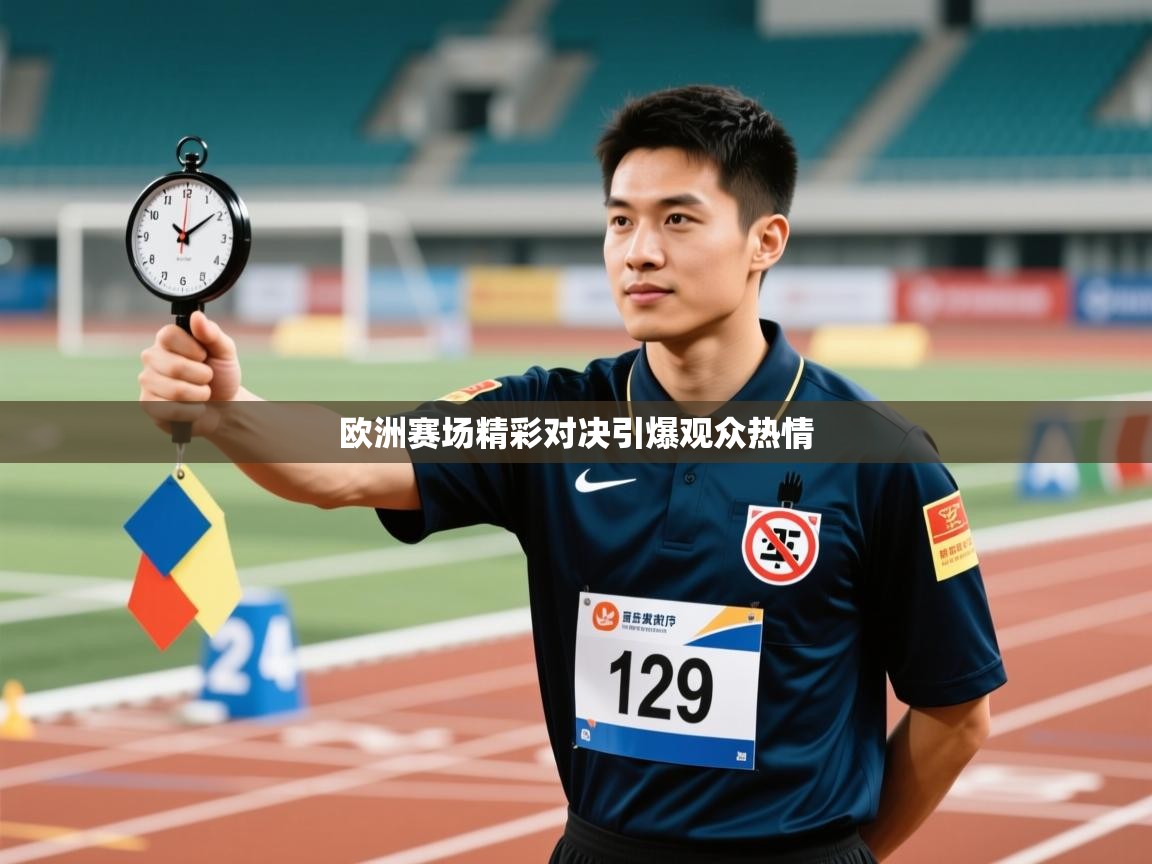 欧洲赛场精彩对决引爆观众热情