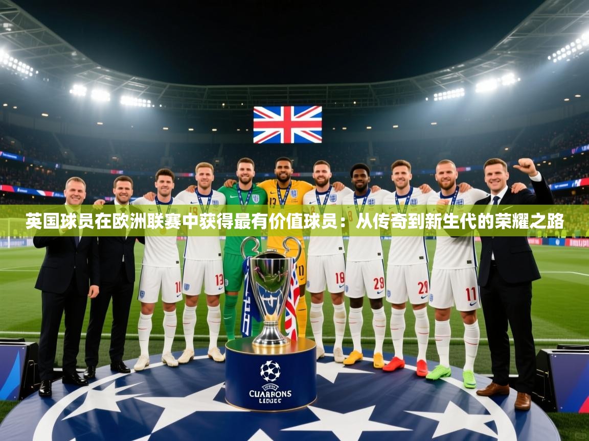 英国球员在欧洲联赛中获得最有价值球员：从传奇到新生代的荣耀之路