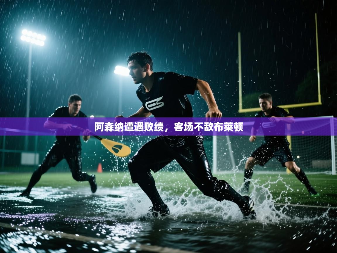 阿森纳遭遇败绩，客场不敌布莱顿